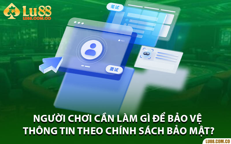 Người chơi cần làm gì để bảo vệ thông tin theo chính sách bảo mật?